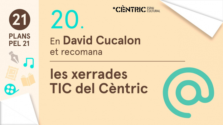21 Plans pel 21. David Cucalon: Les xerrades TIC del Cèntric